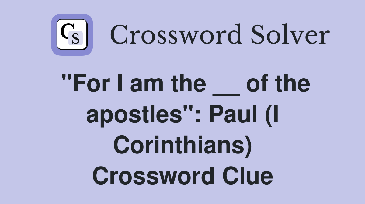 "For I am the __ of the apostles" Paul (I Corinthians) Crossword Clue Answers Crossword Solver